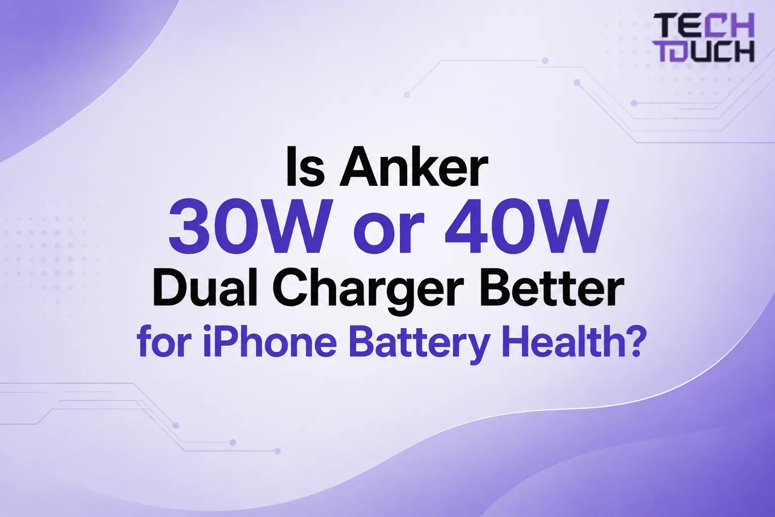Comparison infographic: Is Anker 30W or 40W dual charger better for iPhone battery health by Tech Touch Pakistan.